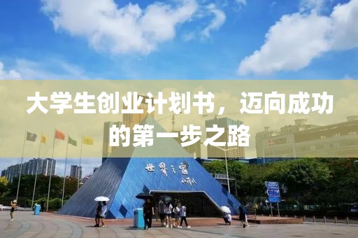 大学生创业计划书，迈向成功的第一步之路