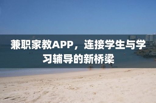 兼职家教APP，连接学生与学习辅导的新桥梁