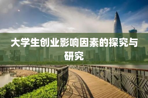 大学生创业影响因素的探究与研究