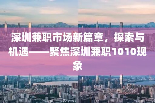 深圳兼职市场新篇章，探索与机遇——聚焦深圳兼职1010现象