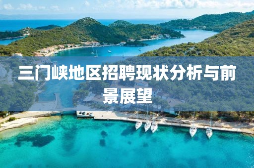 三门峡地区招聘现状分析与前景展望