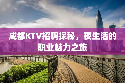 成都KTV招聘探秘，夜生活的职业魅力之旅