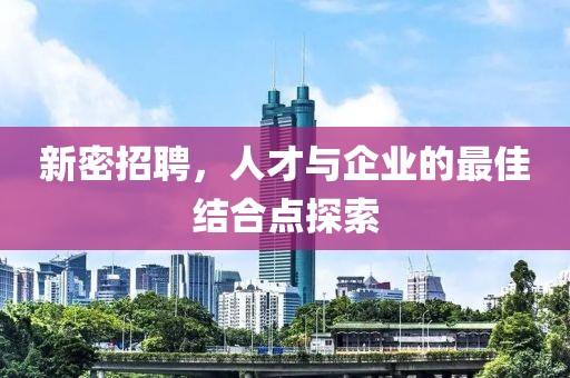 新密招聘，人才与企业的最佳结合点探索