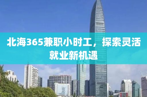 北海365兼职小时工，探索灵活就业新机遇