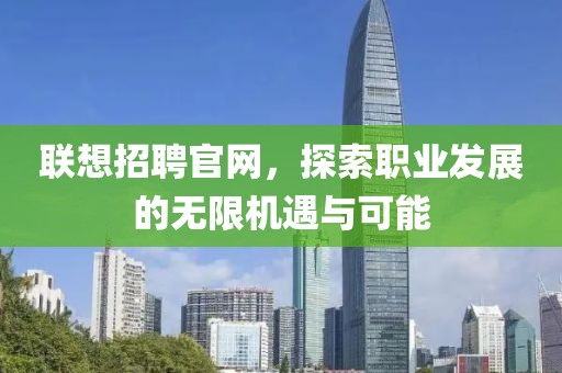 联想招聘官网，探索职业发展的无限机遇与可能