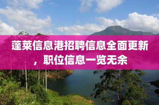 蓬莱信息港招聘信息全面更新，职位信息一览无余