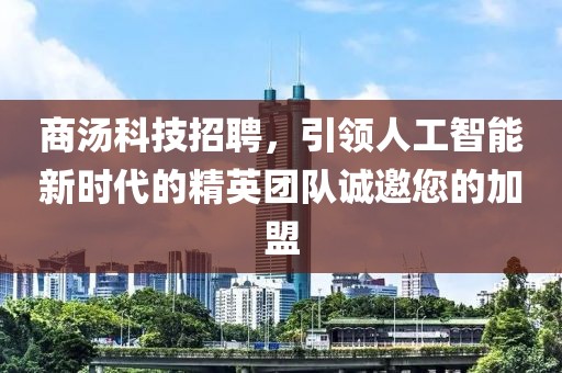 商汤科技招聘，引领人工智能新时代的精英团队诚邀您的加盟