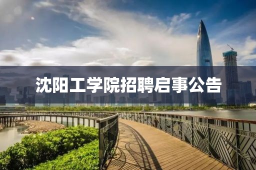 沈阳工学院招聘启事公告