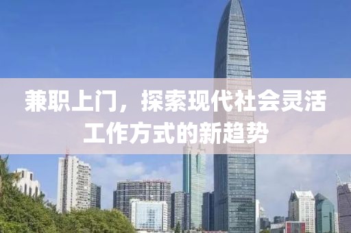 兼职上门，探索现代社会灵活工作方式的新趋势