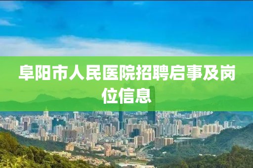 阜阳市人民医院招聘启事及岗位信息