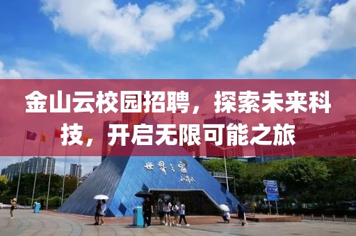 金山云校园招聘，探索未来科技，开启无限可能之旅