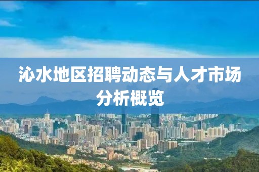 沁水地区招聘动态与人才市场分析概览