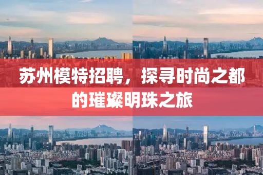 苏州模特招聘，探寻时尚之都的璀璨明珠之旅