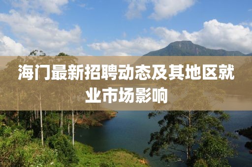 海门最新招聘动态及其地区就业市场影响