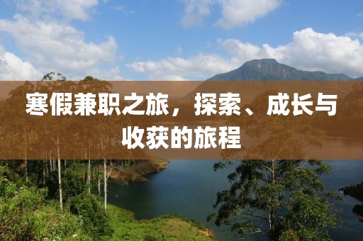 寒假兼职之旅，探索、成长与收获的旅程