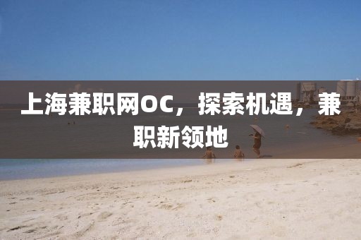 上海兼职网OC，探索机遇，兼职新领地