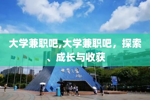 大学兼职吧,大学兼职吧，探索、成长与收获