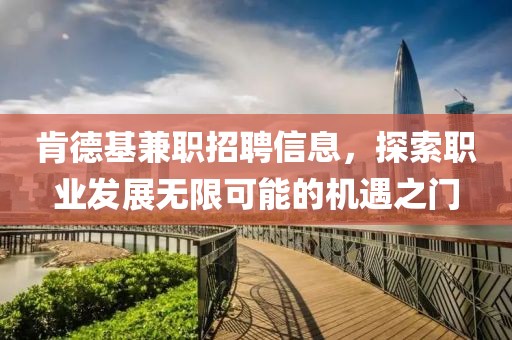 肯德基兼职招聘信息，探索职业发展无限可能的机遇之门