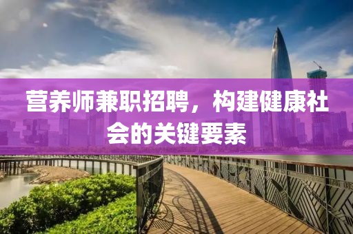 营养师兼职招聘，构建健康社会的关键要素