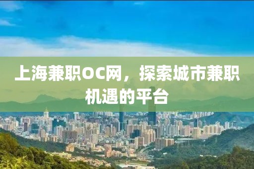 上海兼职OC网，探索城市兼职机遇的平台