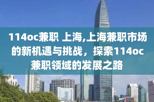 114oc兼职 上海,上海兼职市场的新机遇与挑战，探索114oc兼职领域的发展之路