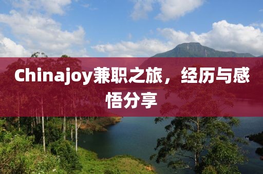 Chinajoy兼职之旅，经历与感悟分享