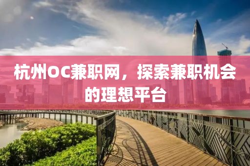 杭州OC兼职网，探索兼职机会的理想平台