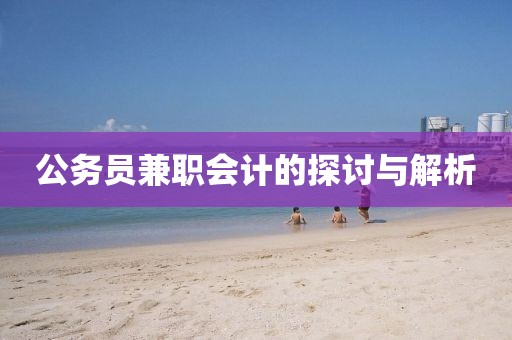 公务员兼职会计的探讨与解析