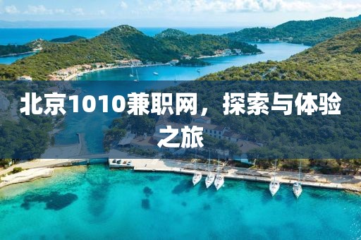 北京1010兼职网，探索与体验之旅