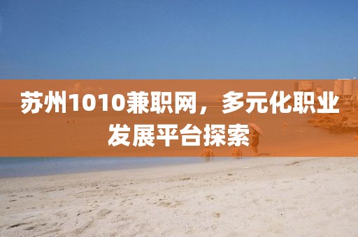 苏州1010兼职网，多元化职业发展平台探索