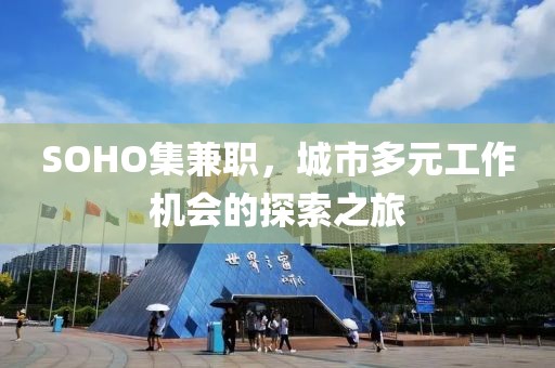 SOHO集兼职，城市多元工作机会的探索之旅