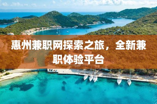 惠州兼职网探索之旅，全新兼职体验平台