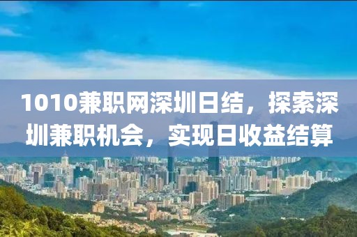 1010兼职网深圳日结，探索深圳兼职机会，实现日收益结算