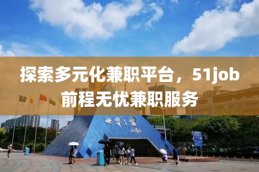 探索多元化兼职平台，51job前程无忧兼职服务