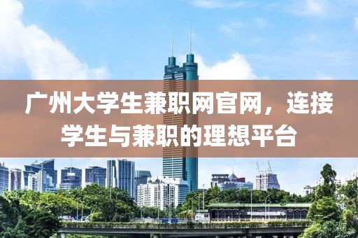 广州大学生兼职网官网，连接学生与兼职的理想平台