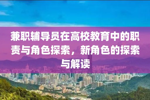 兼职辅导员在高校教育中的职责与角色探索，新角色的探索与解读