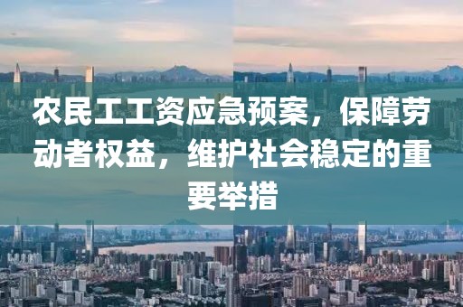 农民工工资应急预案，保障劳动者权益，维护社会稳定的重要举措