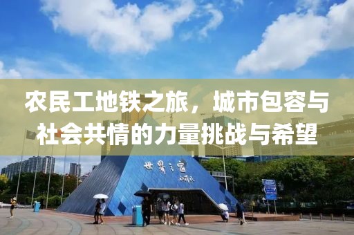 农民工地铁之旅，城市包容与社会共情的力量挑战与希望