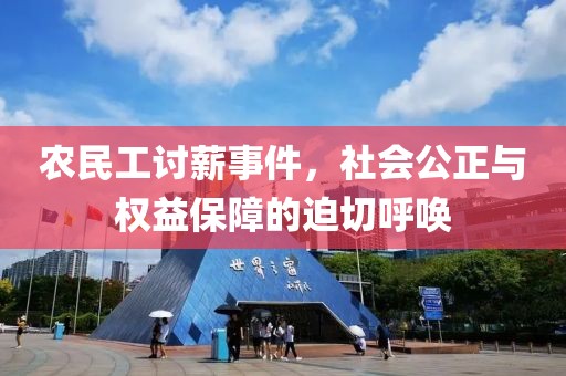 农民工讨薪事件，社会公正与权益保障的迫切呼唤