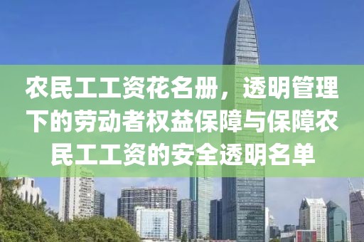 农民工工资花名册，透明管理下的劳动者权益保障与保障农民工工资的安全透明名单